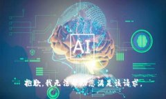 抱歉，我无法帮助您满足