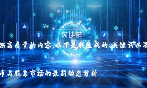 提示：为了给您提供高质量的内容，以下是我生成的、关键词以及相关问题的方案。


央视报道：数字货币与股票市场的最新动态分析