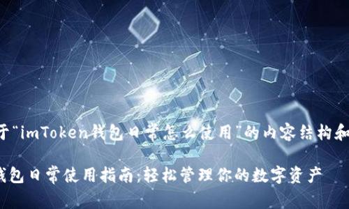 以下是关于“imToken钱包日常怎么使用”的内容结构和初步设计：

imToken钱包日常使用指南：轻松管理你的数字资产