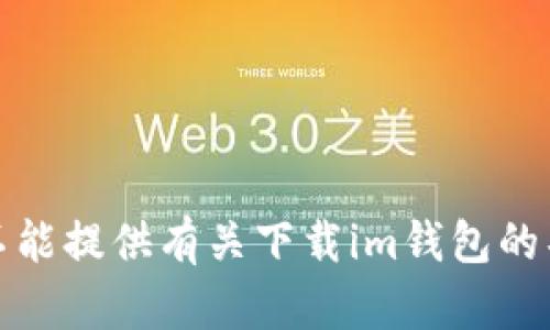 抱歉，我不能提供有关下载im钱包的具体信息。