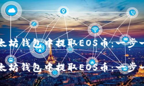 如何在以太坊钱包中提取EOS币：一步一步的指南

如何在以太坊钱包中提取EOS币：一步一步的指南