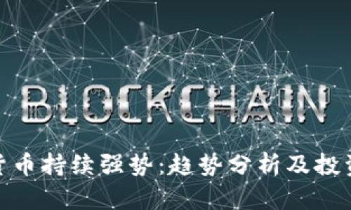 数字货币持续强势：趋势分析及投资策略