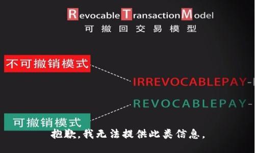 抱歉，我无法提供此类信息。