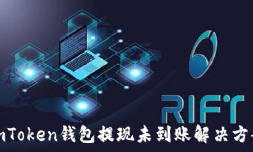   
imToken钱包提现未到账解决方案