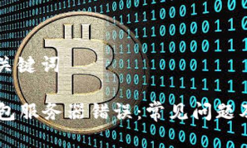 ### 和关键词

解决IM钱包服务器错误：常见问题及解决办法