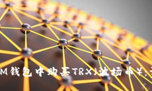 如何在IM钱包中购买TRX（波场币）：详尽指南