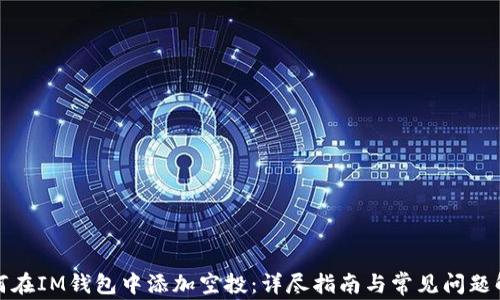 
如何在IM钱包中添加空投：详尽指南与常见问题解答