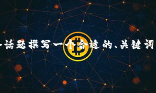 根据你的需求，我会为“im钱包空投的dapp是什么币”这个话题撰写一个合适的、关键词，并围绕这个详细介绍，包含相关问题的解答。以下是内容：

IM钱包空投的DApp是什么币？全面解析与前景展望