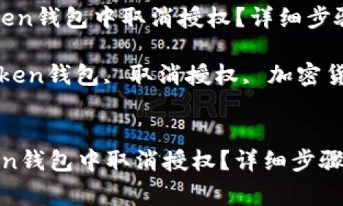  如何在imToken钱包中取消授权？详细步骤与注意事项

关键词： imToken钱包, 取消授权, 加密货币, 钱包安全

```xml
如何在imToken钱包中取消授权？详细步骤与注意事项