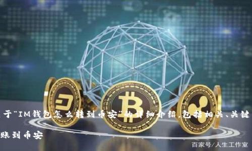 在此，我将为你提供一个关于“IM钱包怎么转到币安”的详细介绍，包括相关、关键词以及一系列问题的解答。

IM钱包如何快速安全地转账到币安