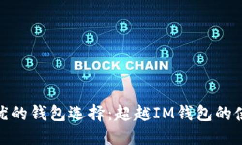 探索更优的钱包选择：超越IM钱包的使用体验