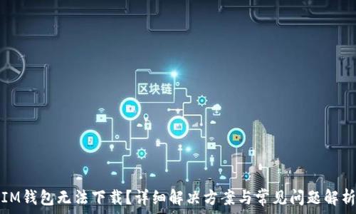   
IM钱包无法下载？详细解决方案与常见问题解析