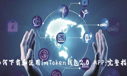 如何下载和使用imToken钱包2.0 APP：完整指南