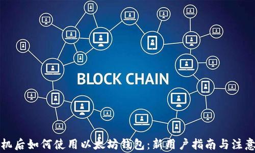 
换手机后如何使用以太坊钱包：新用户指南与注意事项