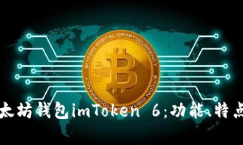 全面解析以太坊钱包imToken 6：功能、特点与最佳实践