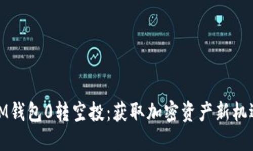 IM钱包0转空投：获取加密资产新机遇