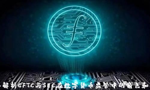 
深入解析CFTC与SEC在数字货币监管中的角色和影响