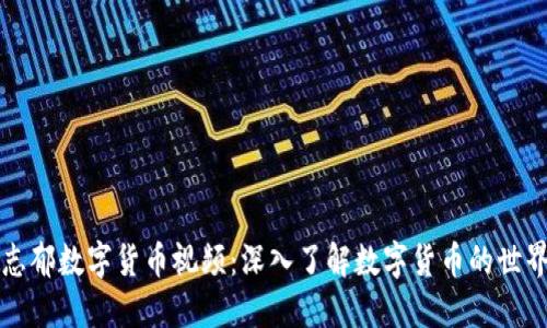 志郁数字货币视频：深入了解数字货币的世界