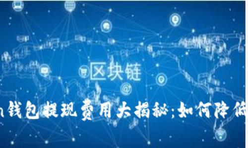 : imToken钱包提现费用大揭秘：如何降低你的费用？