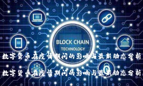 数字货币在疫情期间的影响与最新动态分析

数字货币在疫情期间的影响与最新动态分析