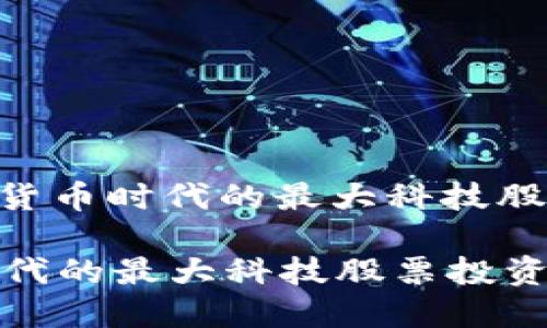 : 探索数字货币时代的最大科技股票投资机会

数字货币时代的最大科技股票投资机会