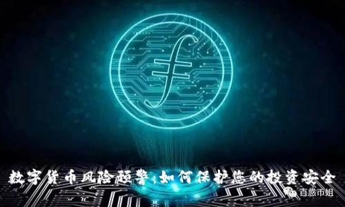 数字货币风险预警：如何保护您的投资安全