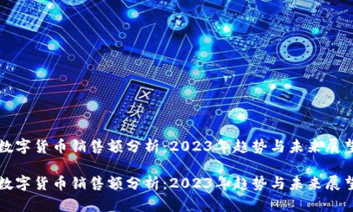 数字货币销售额分析：2023年趋势与未来展望

数字货币销售额分析：2023年趋势与未来展望