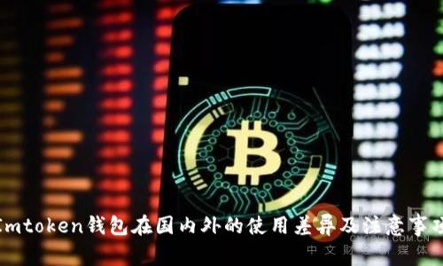 Imtoken钱包在国内外的使用差异及注意事项