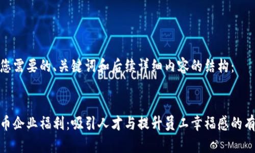 下面是您需要的、关键词和后续详细内容的结构：


数字货币企业福利：吸引人才与提升员工幸福感的有效策略