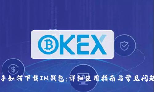 PP助手如何下载IM钱包：详细使用指南与常见问题解答