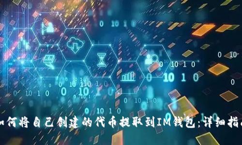 如何将自己创建的代币提取到IM钱包：详细指南