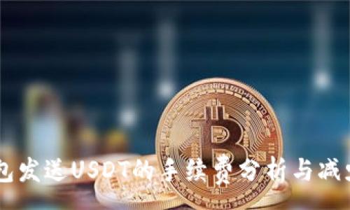 :
IM钱包发送USDT的手续费分析与减少技巧