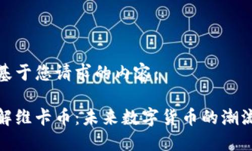 以下是基于您请求的内容：

深入了解维卡币：未来数字货币的潮流与机遇