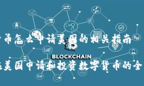 数字货币怎么申请美国的相关指南

如何在美国申请和投资数字货币的全面指南
