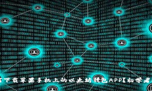 如何下载苹果手机上的以太坊钱包APP？初学者指南