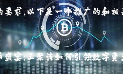 根据你的要求，以下是一个推广的和相关信息。



数字货币盛宴：王聚诗如何引领数字资产新时代