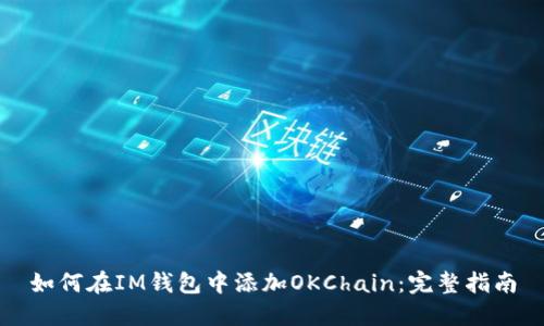 如何在IM钱包中添加OKChain：完整指南