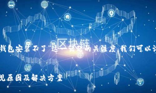 为了有效推广和提升用户对“im钱包安装不了”这一话题的关注度，我们可以设计出符合原则的及相关关键词。


解决im钱包安装不了的问题：常见原因及解决方案