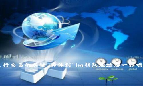 在数字货币的世界里，钱包地址是每个用户进行交易的关键。具体到“im钱包地址都一样吗”这个问题，我们可以深入探讨一下这个主题。

### IM钱包地址是否相同：一探究竟