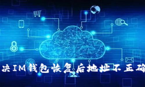 如何解决IM钱包恢复后地址不正确的问题